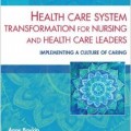 دانلود کتاب تحول سیستم مراقبت های بهداشتی برای پرستاری<br>Health Care System Transformation for Nursing and Health Care Leaders: Implementing a Culture of Caring
