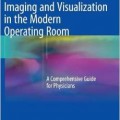 دانلود کتاب تصویربرداری و تجسم در اتاق عمل مدرن: راهنمای جامع برای پزشکان<br>Imaging and Visualization in The Modern Operating Room: A Comprehensive Guide for Physicians, 2015th