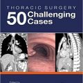 دانلود کتاب جراحی قفسه سینه: 50 مورد چالش برانگیز<br>Thoracic Surgery: 50 Challenging Cases, 1ed