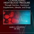 دانلود کتاب کنترل فشار خون بالا از طریق تغذیه، مکمل ها، شیوه زندگی و داروها<br>Controlling High Blood Pressure through Nutrition, Supplements, Lifestyle and Drugs, 1ed