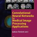 دانلود کتاب Convolutional Neural Networks for Medical Image Processing Applications, 1ed