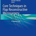 دانلود کتاب تکنیک های اصلی در میکروجراحی ترمیمی فلپ<br>Core Techniques in Flap Reconstructive Microsurgery, 1ed
