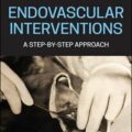 دانلود کتاب مداخلات اندوواسکولار: یک رویکرد گام به گام<br>Endovascular Interventions: A Step-by-Step Approach 1st Edition